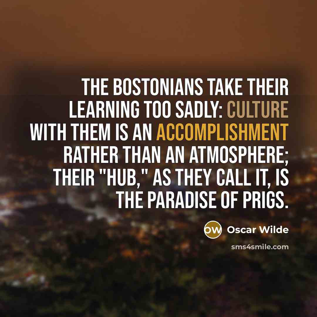 “The Bostonians take their learning too sadly: culture with them…” quote by Oscar Wilde