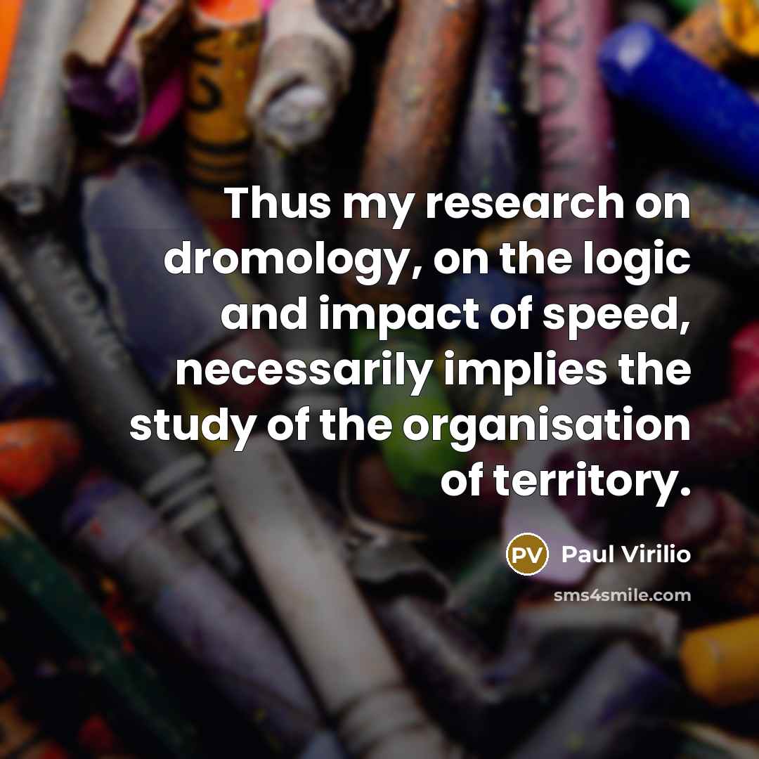 “Thus my research on dromology, on the logic and impact…” quote by Paul Virilio
