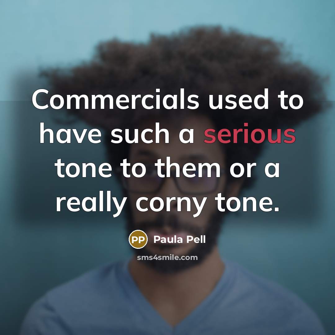 “Commercials used to have such a serious tone to them…” quote by Paula Pell