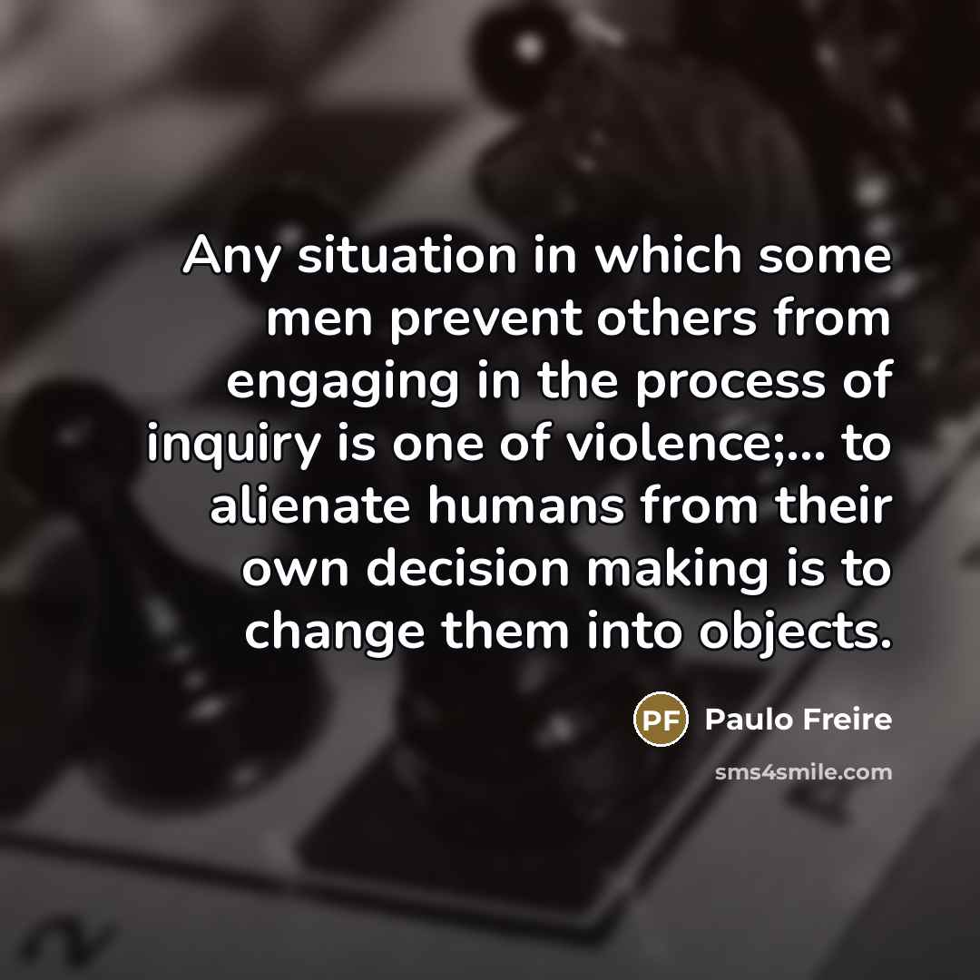 “Any situation in which some men prevent others from engaging…” quote by Paulo Freire