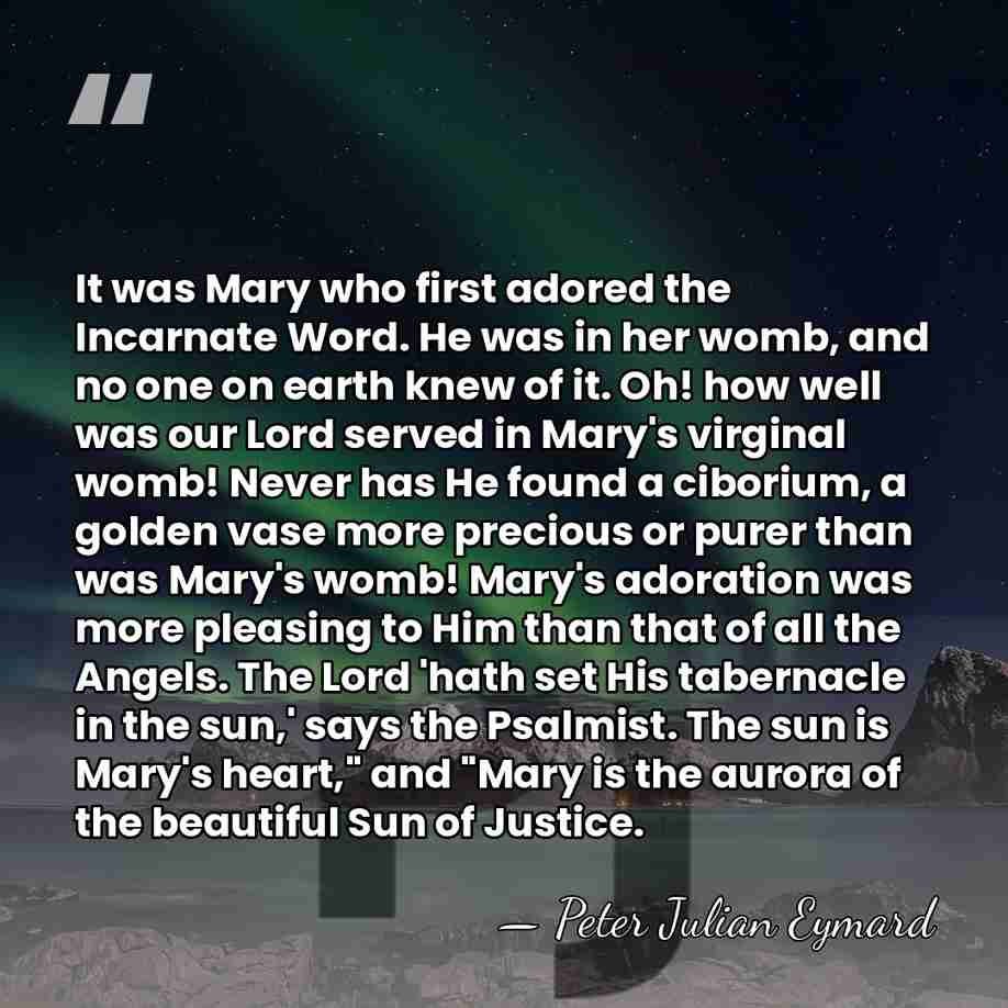 It was Mary who first adored the Incarnate Word. He was in&hellip; - Peter Julian Eymard