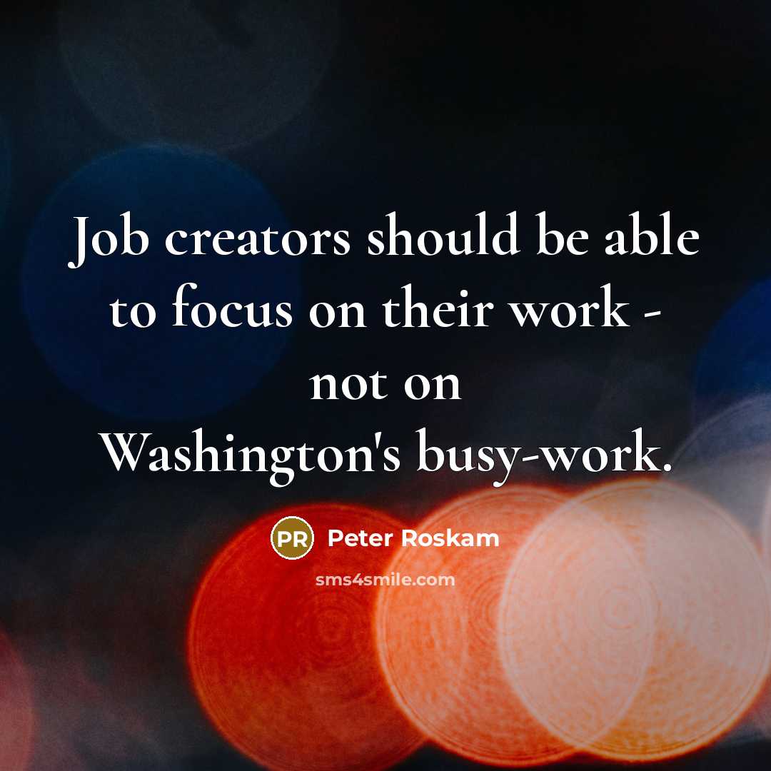 “Job creators should be able to focus on their work…” quote by Peter Roskam