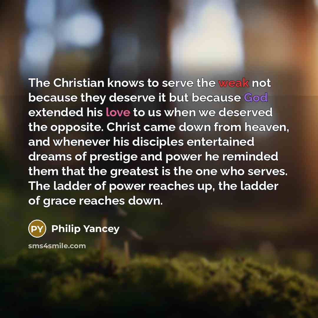 “The Christian knows to serve the weak not because they…” quote by Philip Yancey