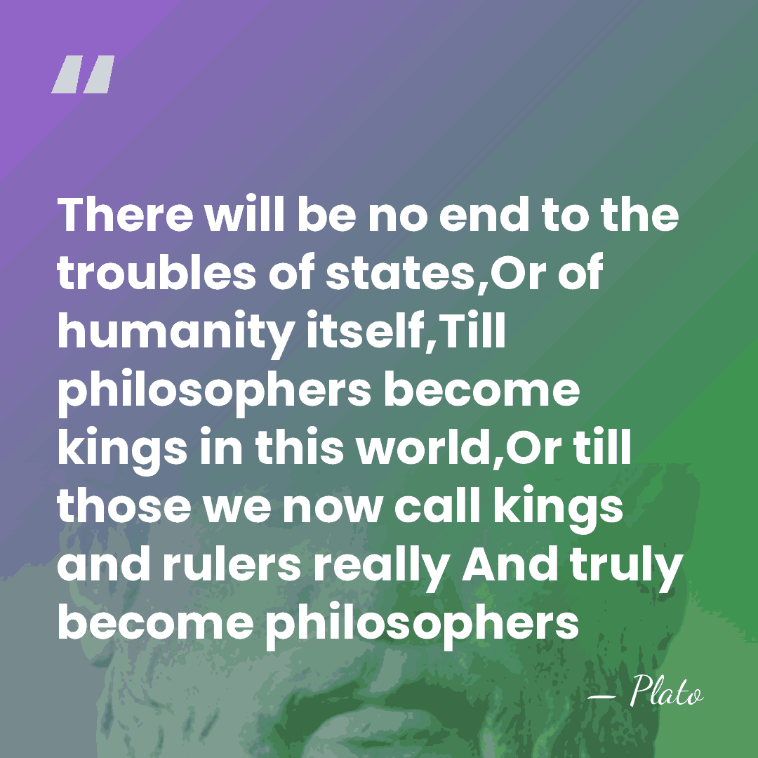 There will be no end to the troubles of states,Or of humanity&hellip; - Plato