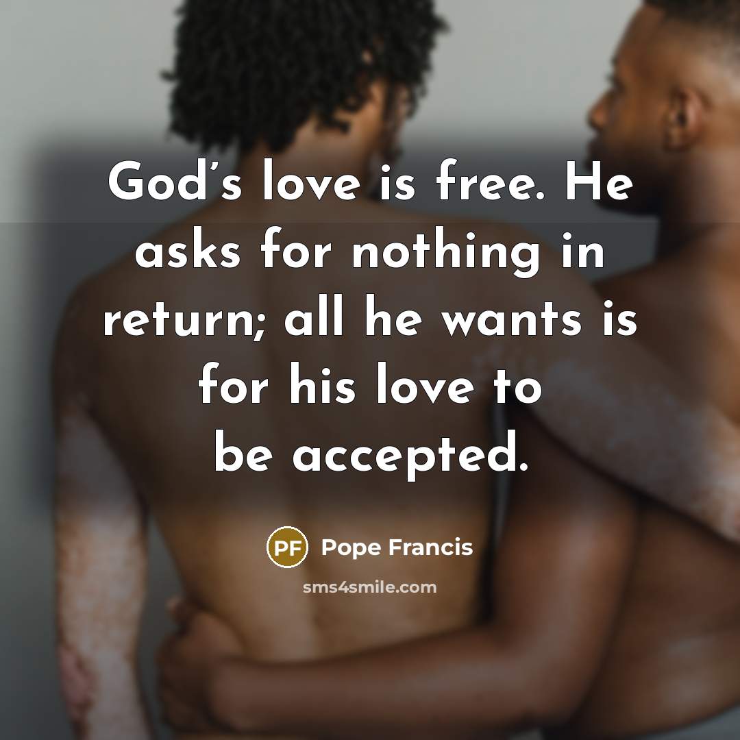 “God’s love is free. He asks for nothing in return;…” quote by Pope Francis
