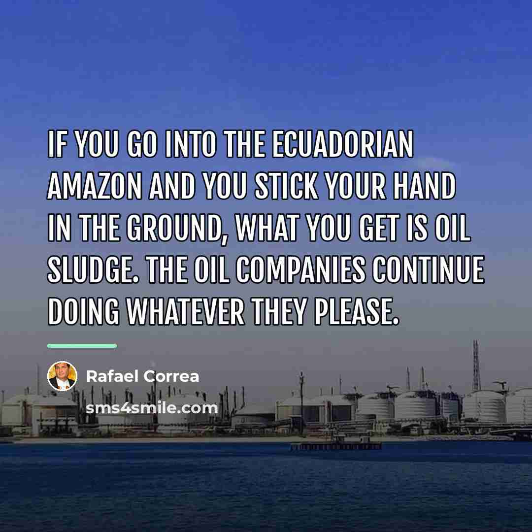 “If you go into the Ecuadorian Amazon and you stick…” quote by Rafael Correa