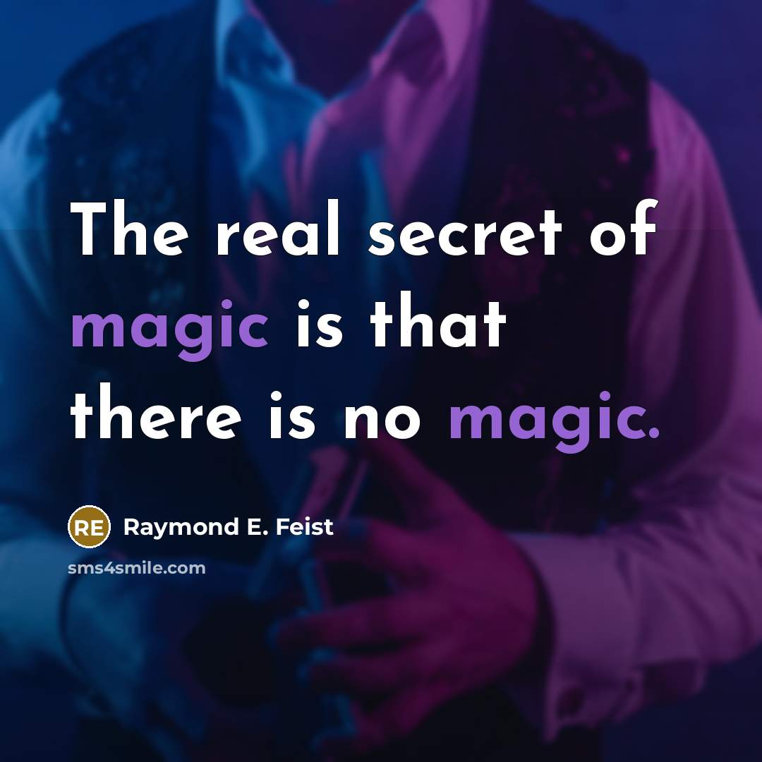 “The real secret of magic is that there is no…” quote by Raymond E. Feist