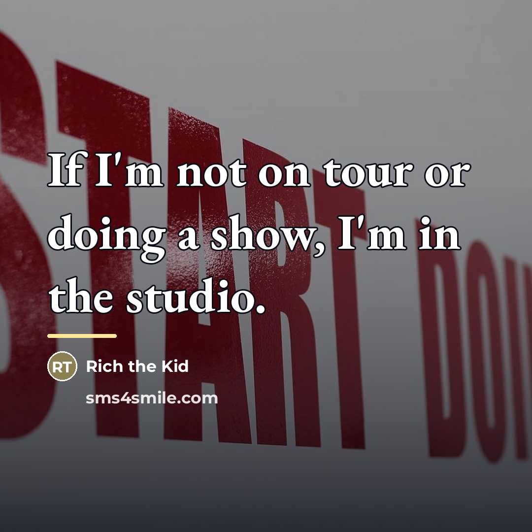 “If I'm not on tour or doing a show, I'm…” quote by Rich the Kid