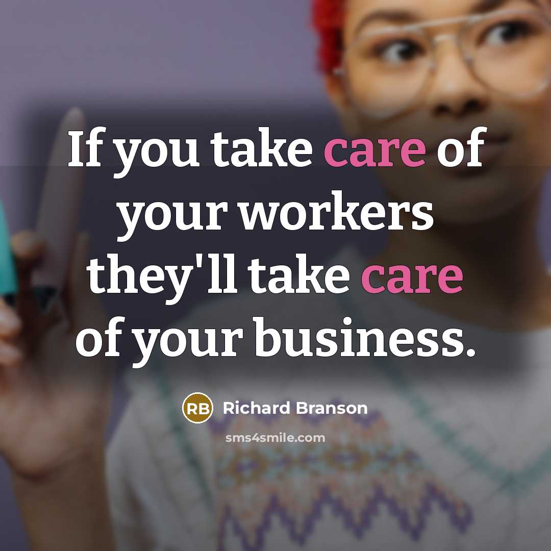 “If you take care of your workers they'll take care…” quote by Richard Branson