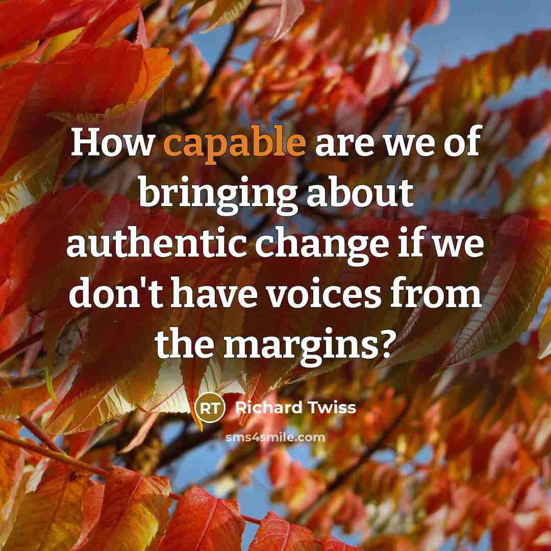 “How capable are we of bringing about authentic change if…” quote by Richard Twiss