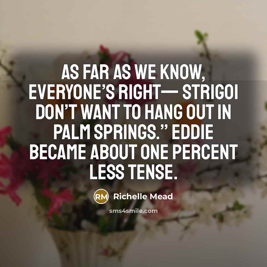 “As far as we know, everyone’s right— Strigoi don’t want…” quote by Richelle Mead