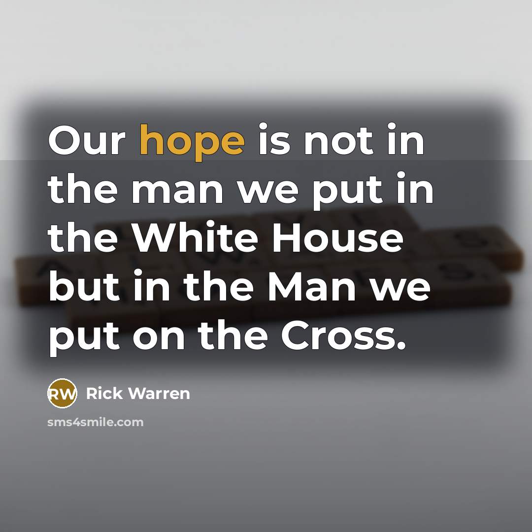 “Our hope is not in the man we put in…” quote by Rick Warren