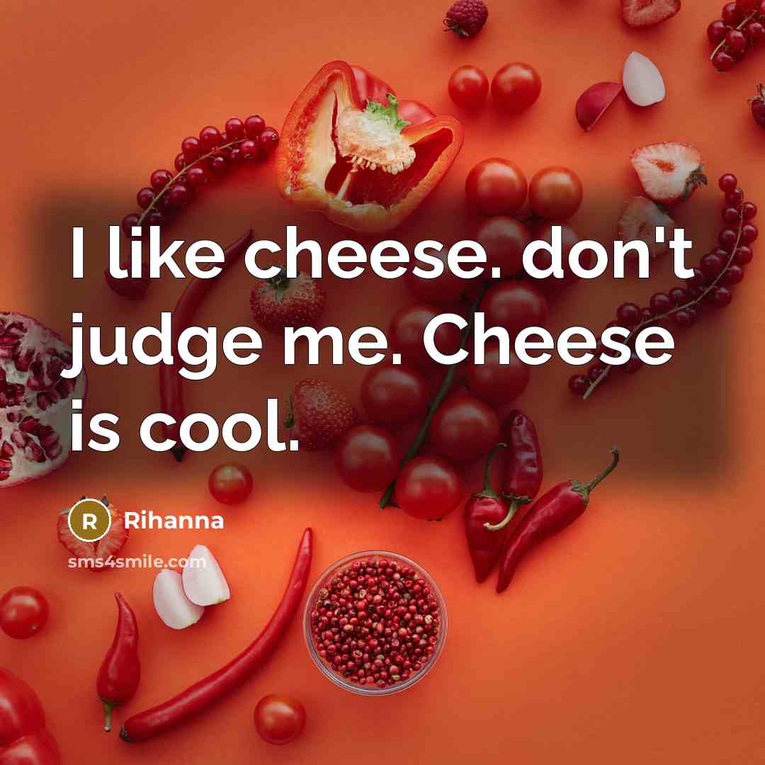 “I like cheese. don't judge me. Cheese is cool.” quote by Rihanna
