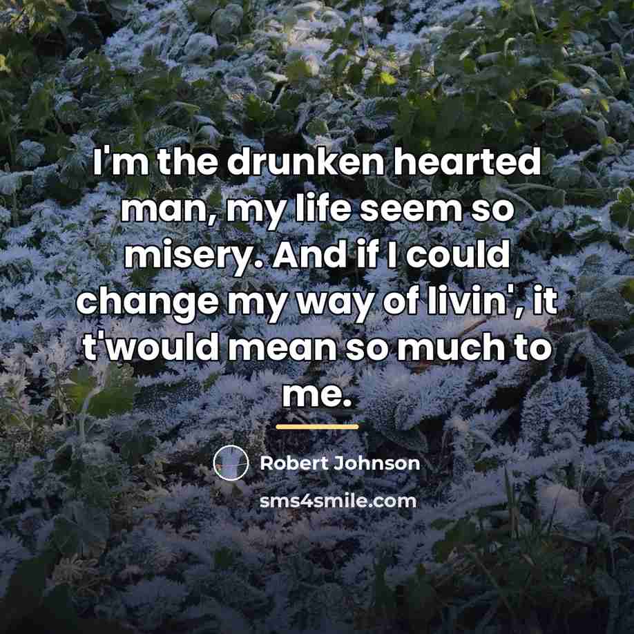 “I'm the drunken hearted man, my life seem so misery.…” quote by Robert Johnson