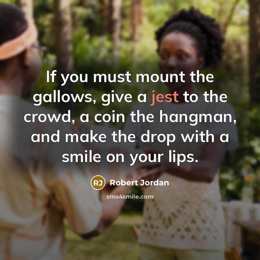 “If you must mount the gallows, give a jest to…” quote by Robert Jordan