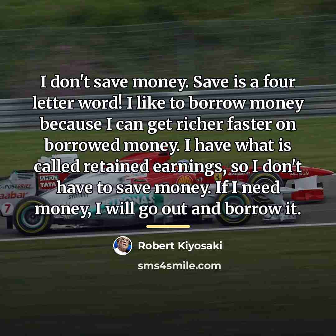 “I don't save money. Save is a four letter word!…” quote by Robert Kiyosaki