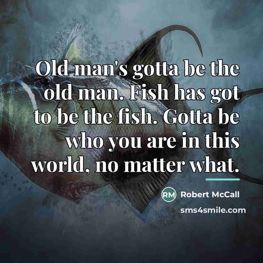 “Old man's gotta be the old man. Fish has got…” quote by Robert McCall