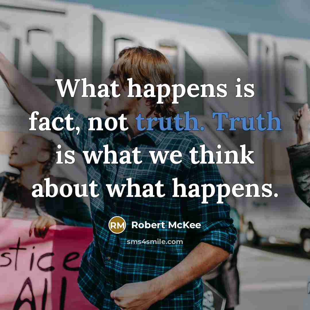 “What happens is fact, not truth. Truth is what we…” quote by Robert McKee