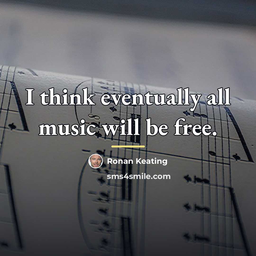 “I think eventually all music will be free.…” quote by Ronan Keating