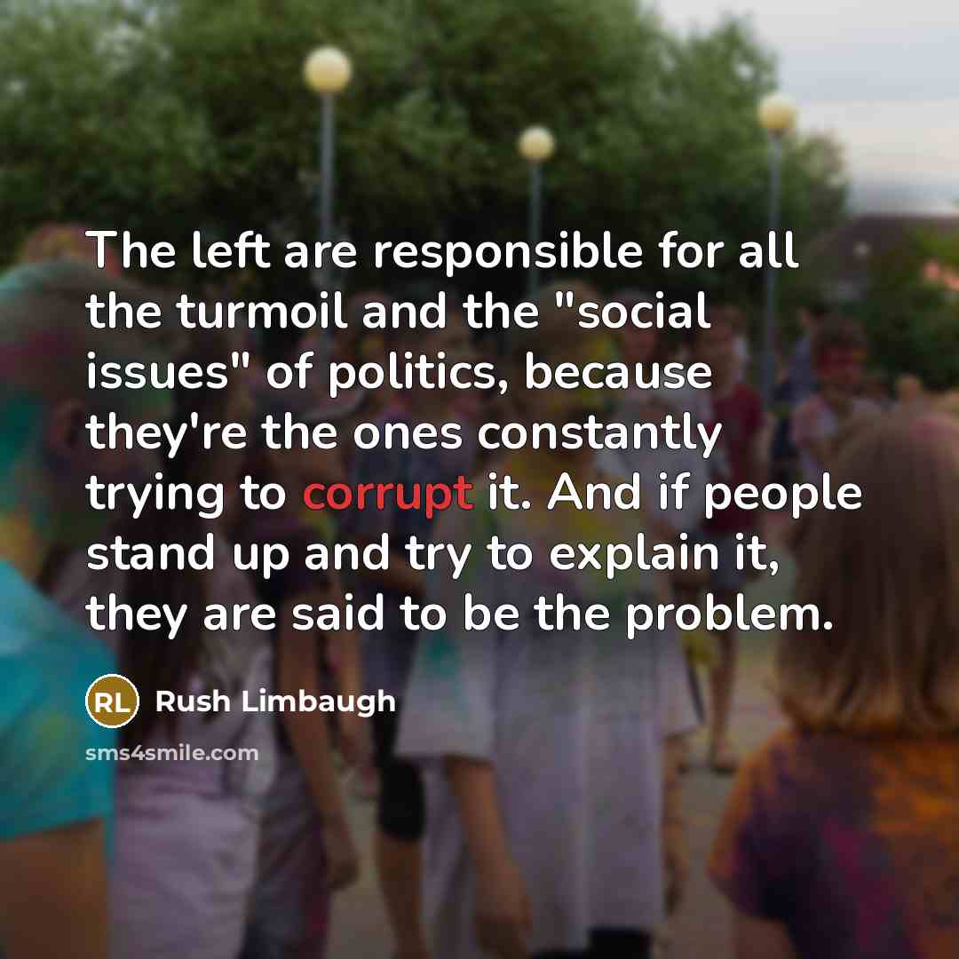 “The left are responsible for all the turmoil and the…” quote by Rush Limbaugh