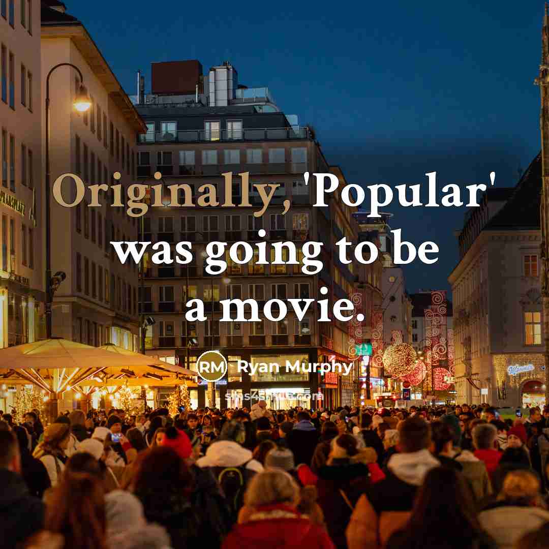 “Originally, 'Popular' was going to be a movie.” quote by Ryan Murphy