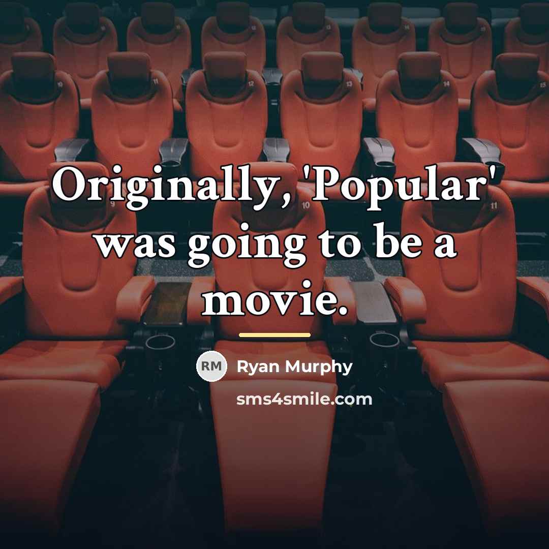 “Originally, 'Popular' was going to be a movie.…” quote by Ryan Murphy