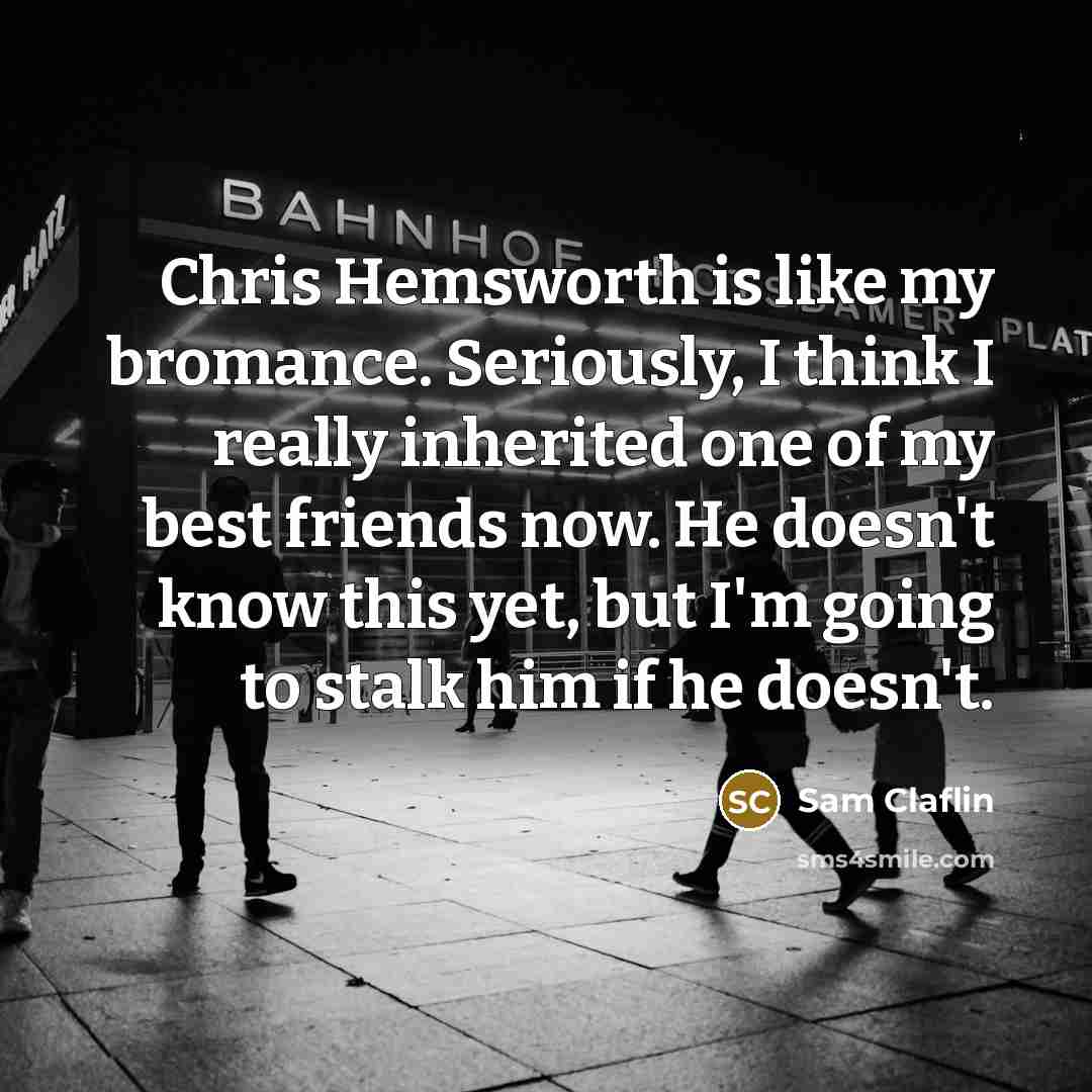“Chris Hemsworth is like my bromance. Seriously, I think I…” quote by Sam Claflin