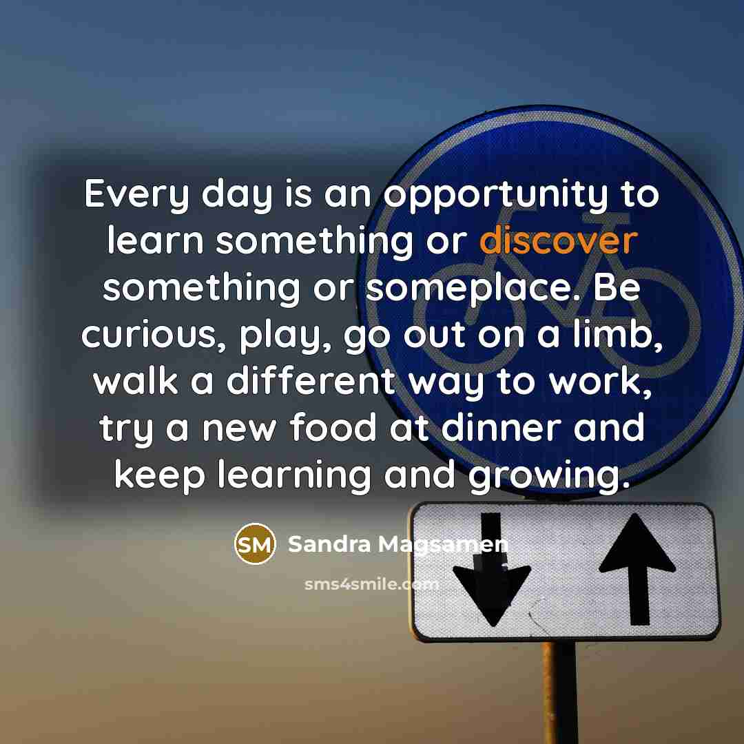 “Every day is an opportunity to learn something or discover…” quote by Sandra Magsamen