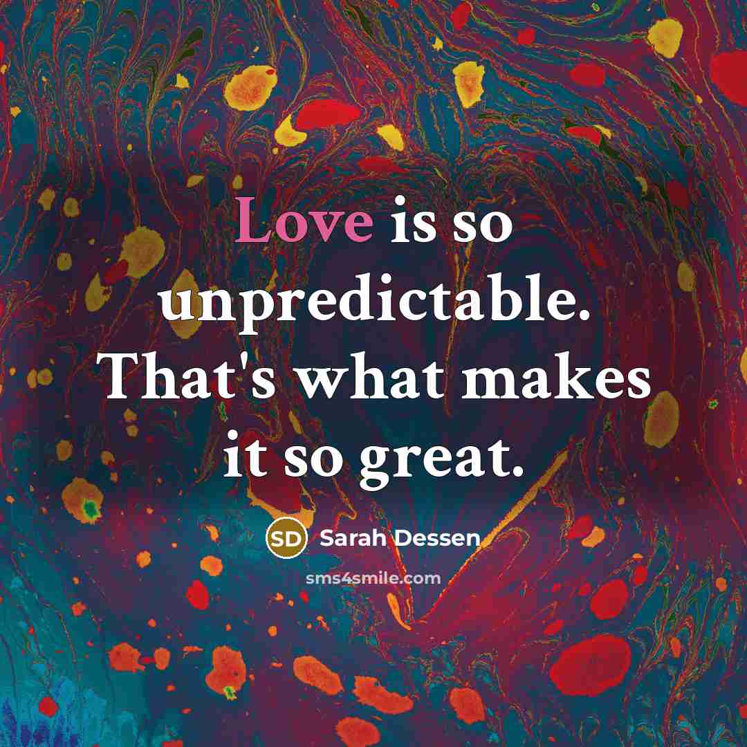 “Love is so unpredictable. That's what makes it so great.…” quote by Sarah Dessen