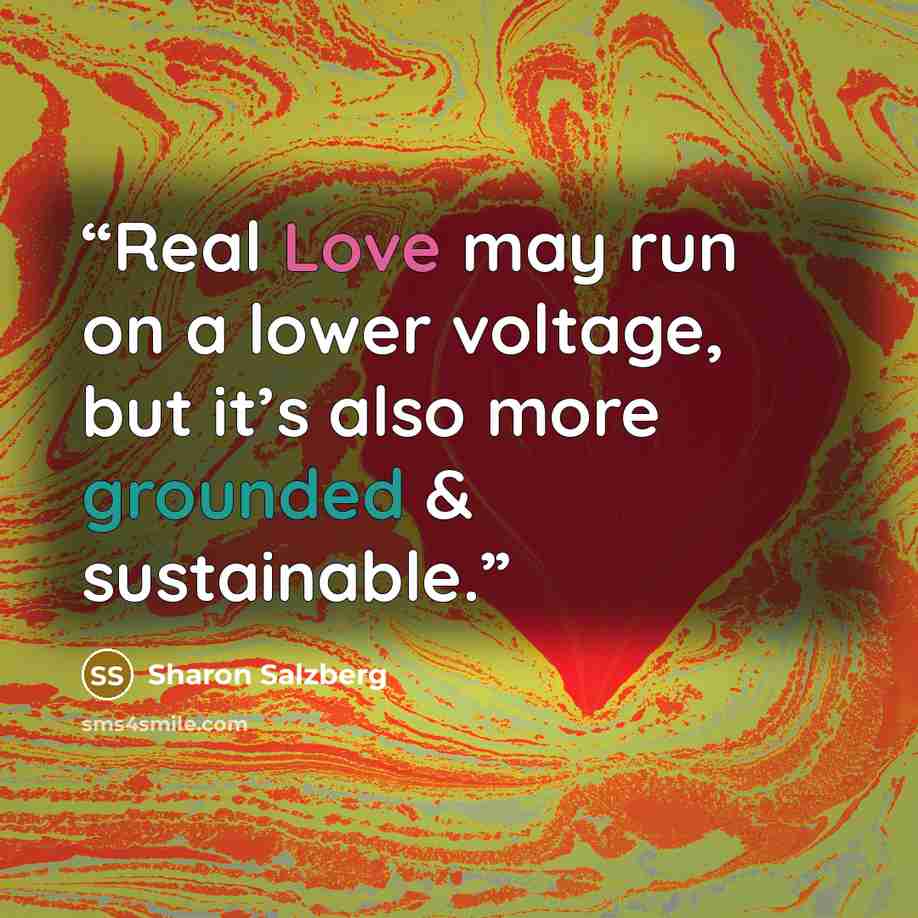 “Real Love may run on a lower voltage, but it’s also more grounded & sustainable.” quote by Sharon Salzberg