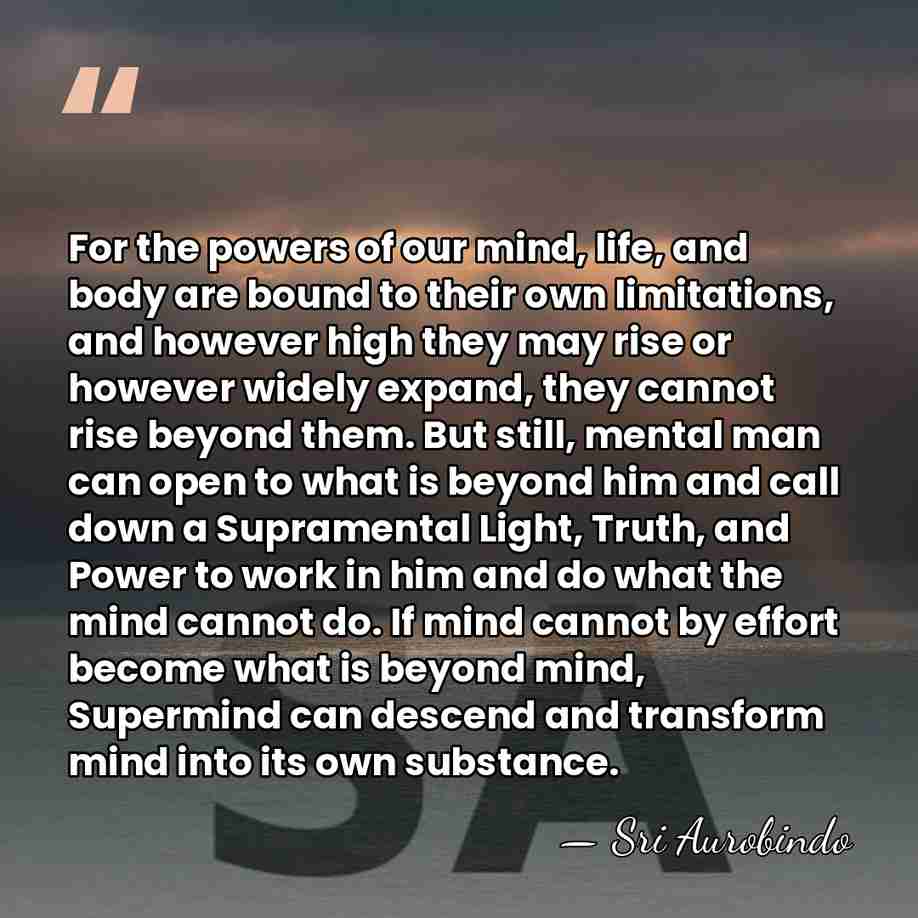 For the powers of our mind, life, and body are bound to&hellip; - Sri Aurobindo