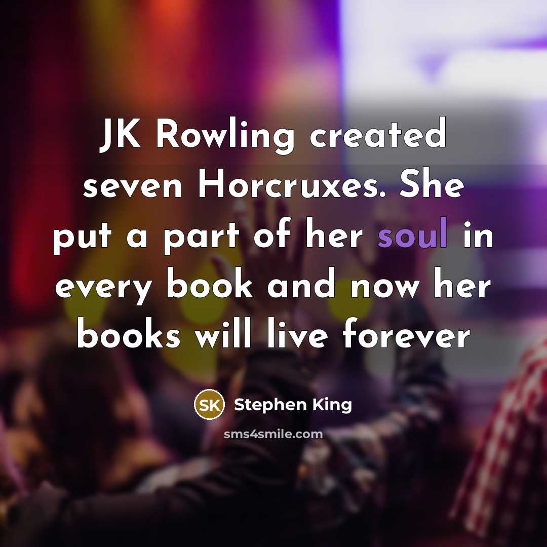 “JK Rowling created seven Horcruxes. She put a part of…” quote by Stephen King