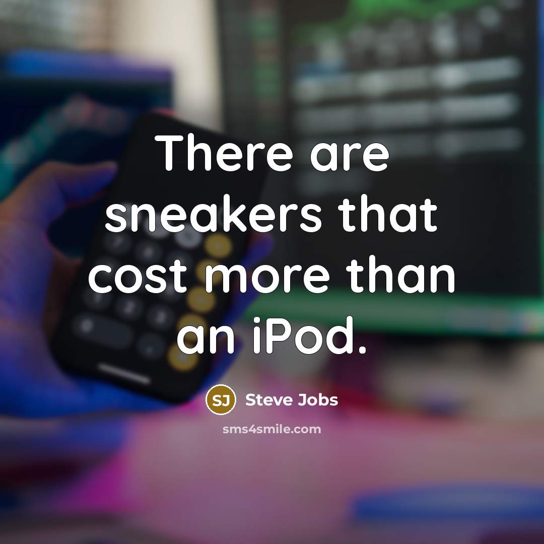 “There are sneakers that cost more than an iPod.…” quote by Steve Jobs