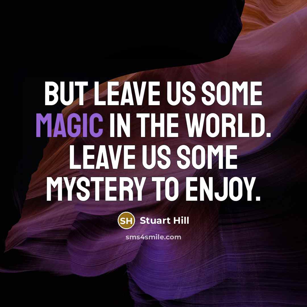 “But leave us some magic in the world. Leave us…” quote by Stuart Hill
