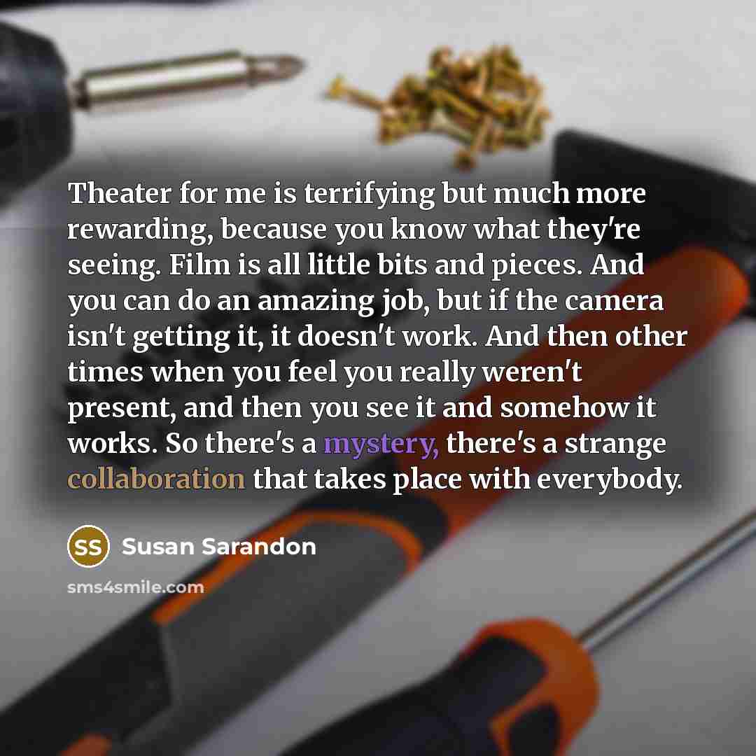 “Theater for me is terrifying but much more rewarding, because…” quote by Susan Sarandon