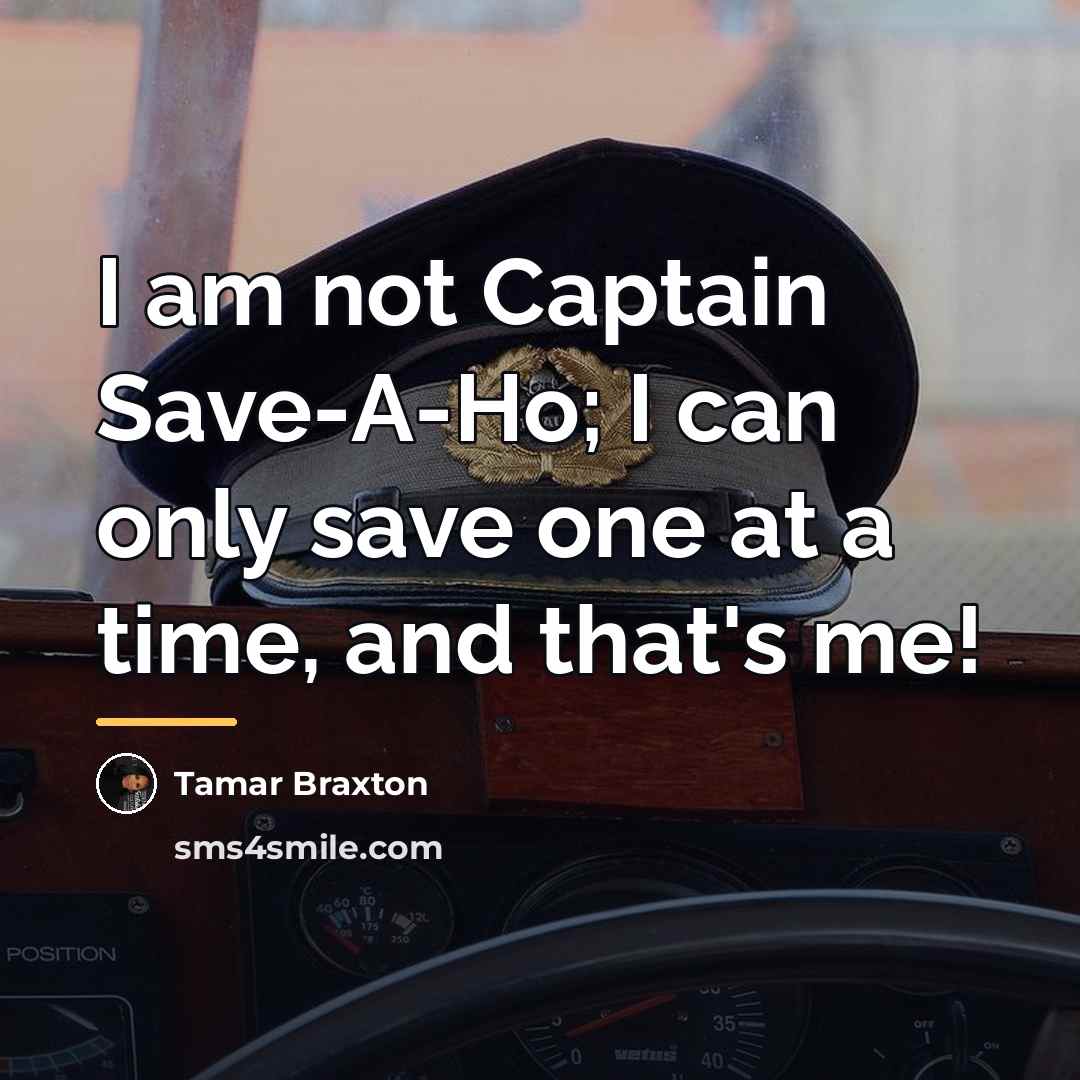 “I am not Captain Save-A-Ho; I can only save one…” quote by Tamar Braxton