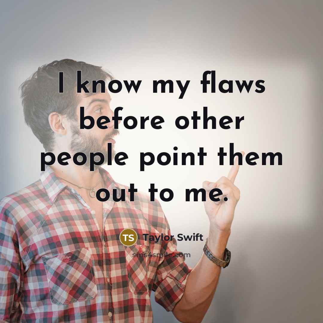 “I know my flaws before other people point them out…” quote by Taylor Swift