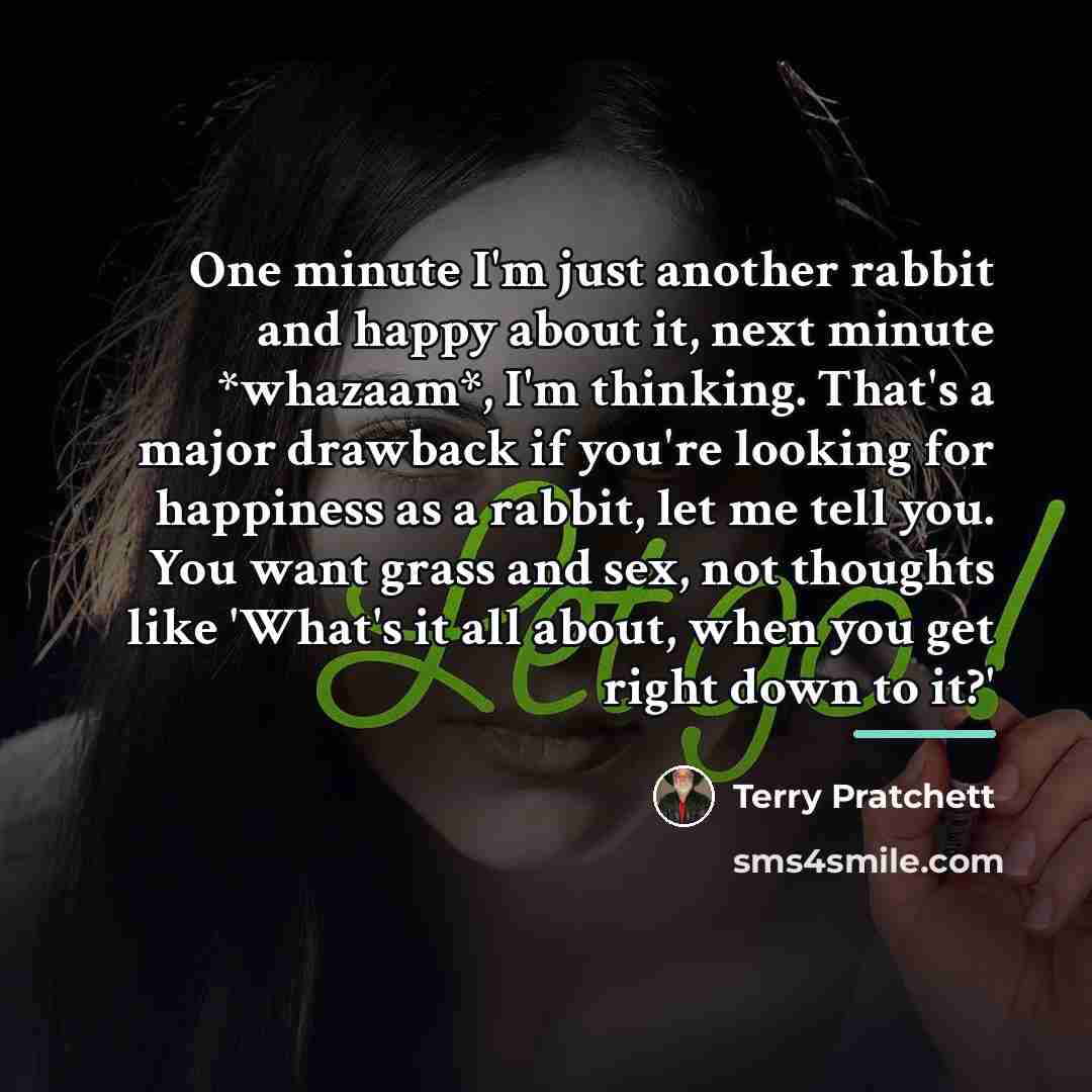 “One minute I'm just another rabbit and happy about it,…” quote by Terry Pratchett