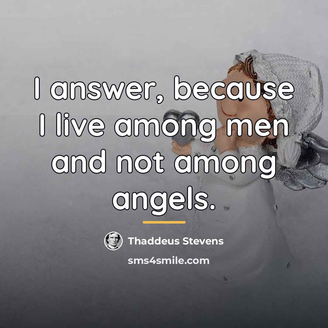 “I answer, because I live among men and not among…” quote by Thaddeus Stevens