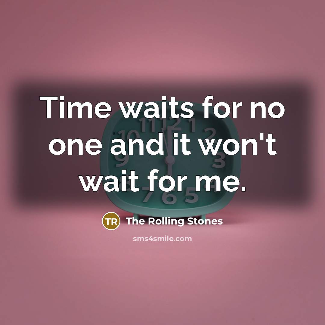 “Time waits for no one and it won't wait for…” quote by The Rolling Stones