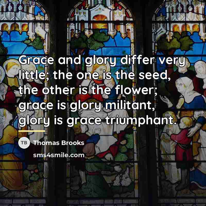 “Grace and glory differ very little; the one is the…” quote by Thomas Brooks