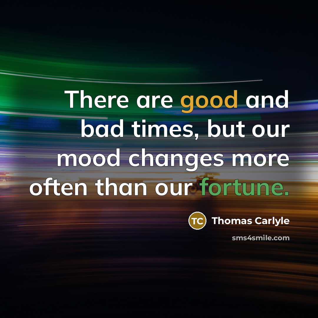 “There are good and bad times, but our mood changes…” quote by Thomas Carlyle