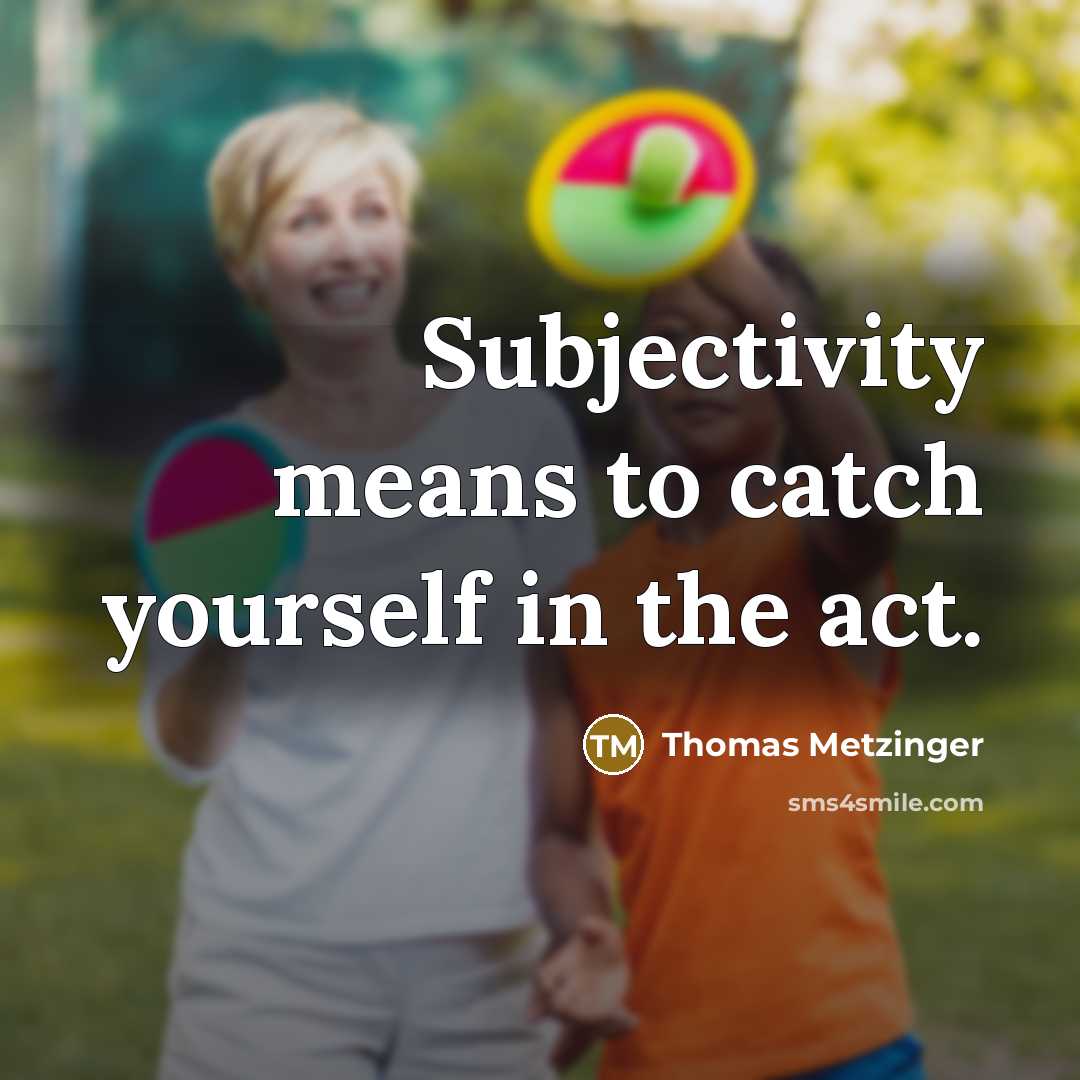 “Subjectivity means to catch yourself in the act.…” quote by Thomas Metzinger