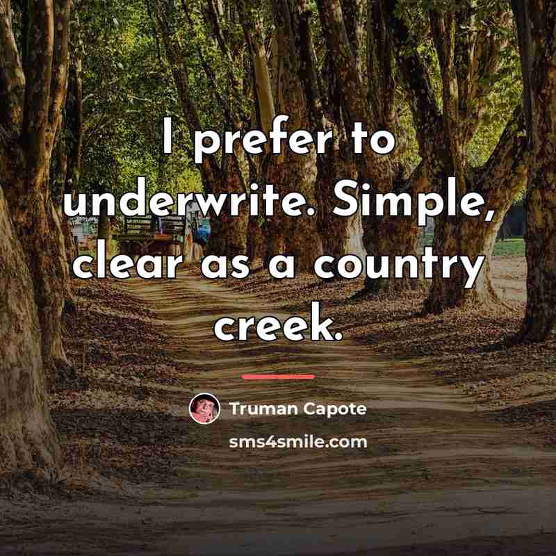 “I prefer to underwrite. Simple, clear as a country creek.…” quote by Truman Capote