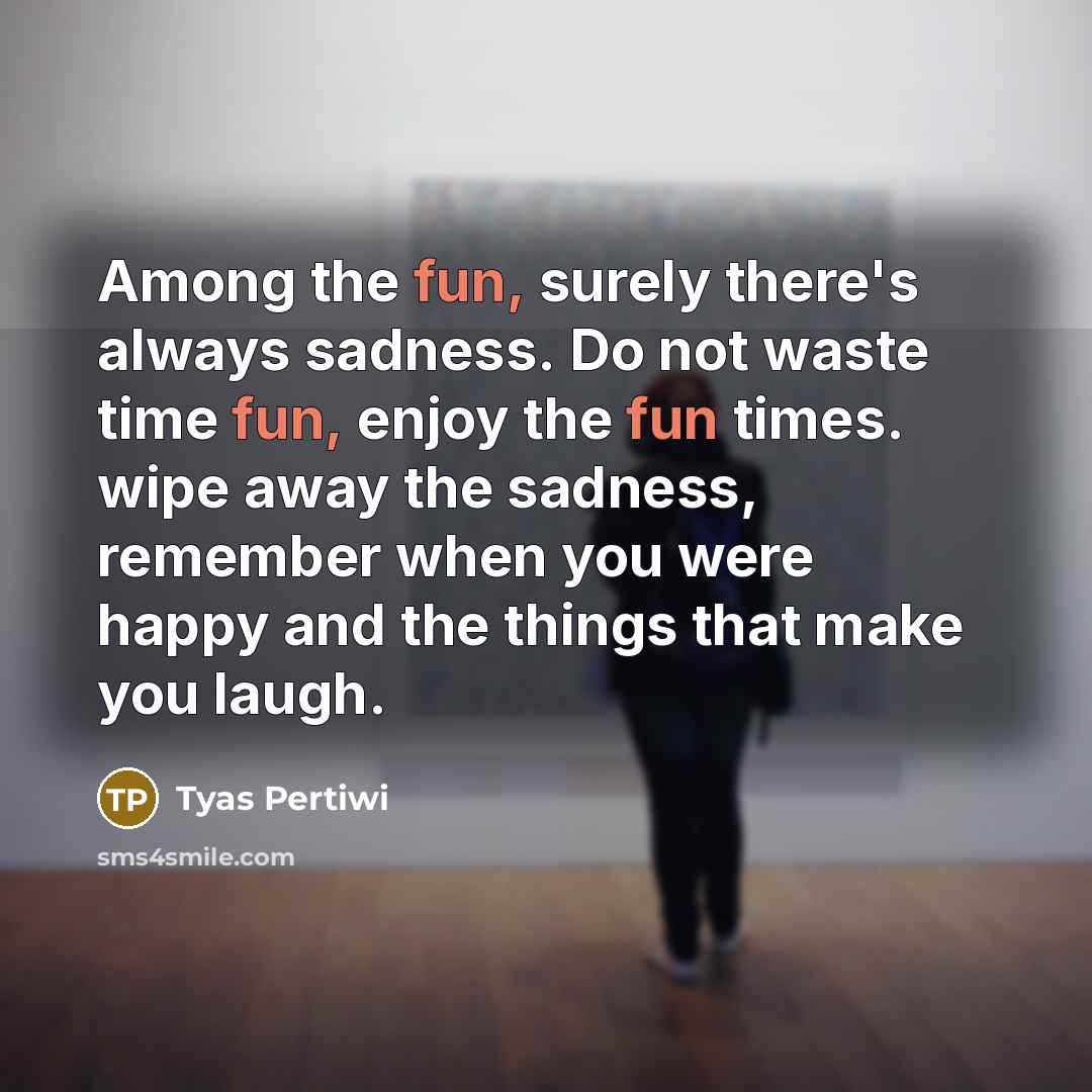 “Among the fun, surely there's always sadness. Do not waste…” quote by Tyas Pertiwi