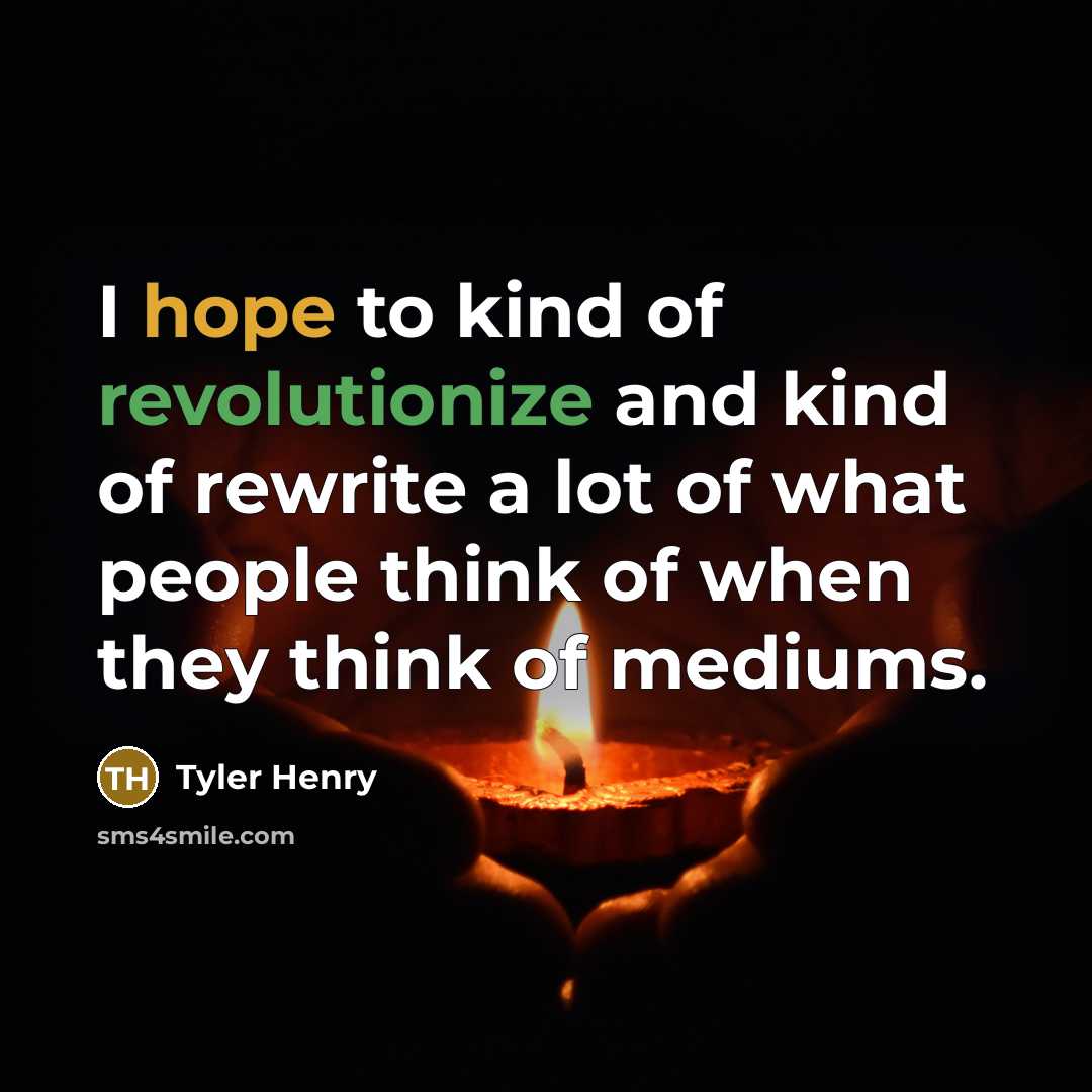 “I hope to kind of revolutionize and kind of rewrite…” quote by Tyler Henry