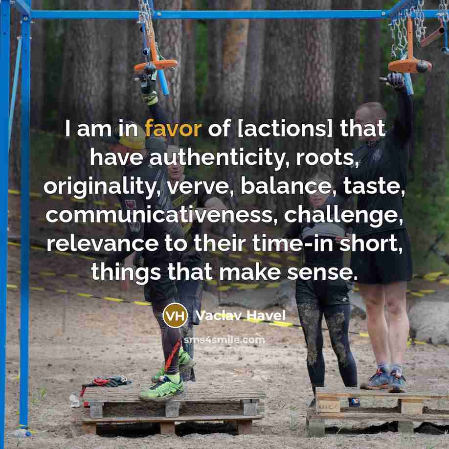 “I am in favor of [actions] that have authenticity, roots,…” quote by Vaclav Havel