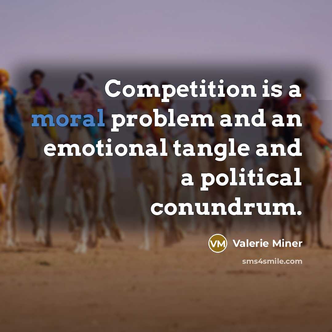 “Competition is a moral problem and an emotional tangle and…” quote by Valerie Miner