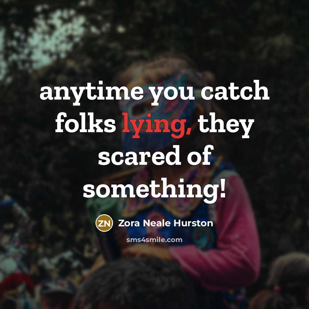 “anytime you catch folks lying, they scared of something!…” quote by Zora Neale Hurston