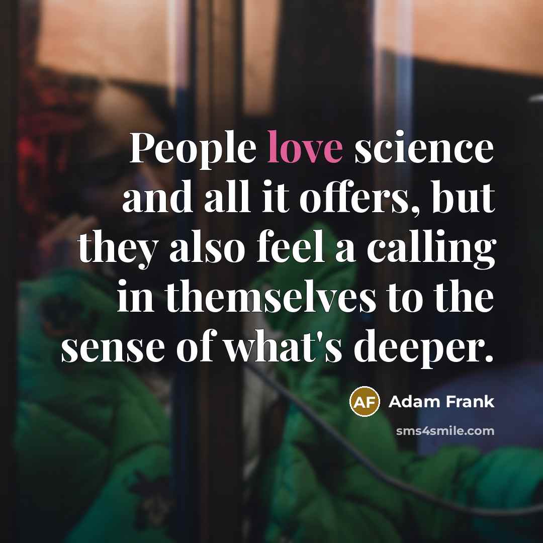 “People love science and all it offers, but they also…” quote by Adam Frank